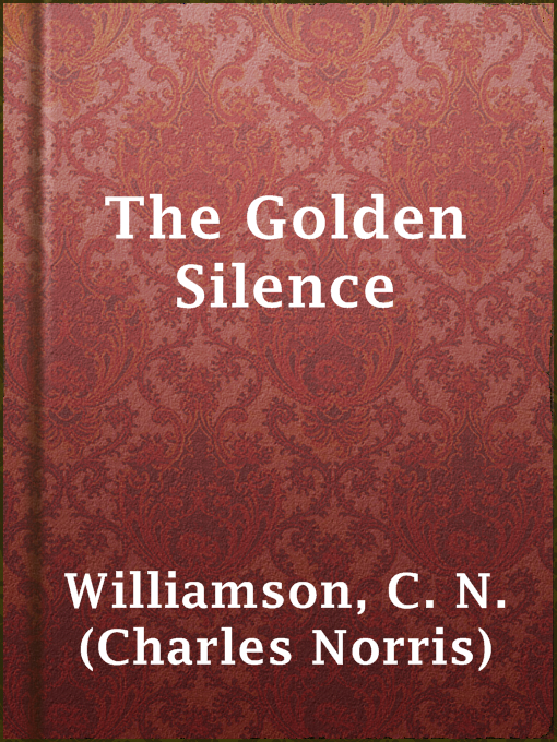 Title details for The Golden Silence by C. N. (Charles Norris) Williamson - Available